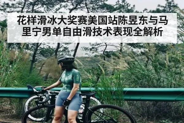 花样滑冰大奖赛美国站陈昱东与马里宁男单自由滑技术表现全解析